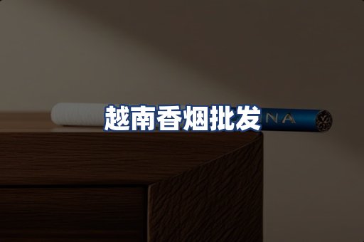 越南香烟批发